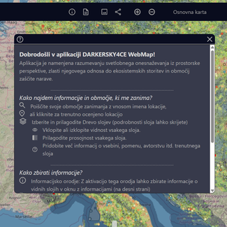 Interaktivna GIS mapa projekta DARKERSKY4CE, ki prikazuje prostorsko porazdelitev svetlobnega onesnaženja v Srednji Evropi. Na levi strani je legenda (seznam slojev), ki vključuje pilotne lokacije, meritve, lokalne relevantne organizacije, turistične znamenitosti, lokalne upravne enote, lokalna zaščitena območja, območja Natura 2000, podatke o svetlobnem onesnaženju (svetilnost VIIRS) in svetlost neba. V sredini je prikazano uvodno okno z besedilom dobrodošlice in osnovnimi navodili za uporabo, v ozadju pa 
